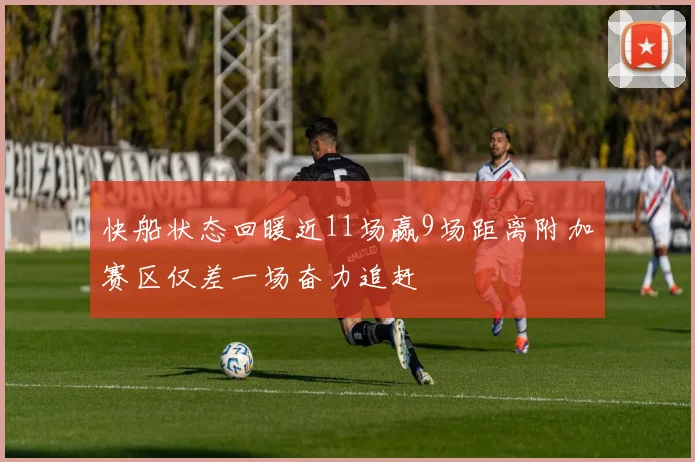 快船状态回暖近11场赢9场距离附加赛区仅差一场奋力追赶