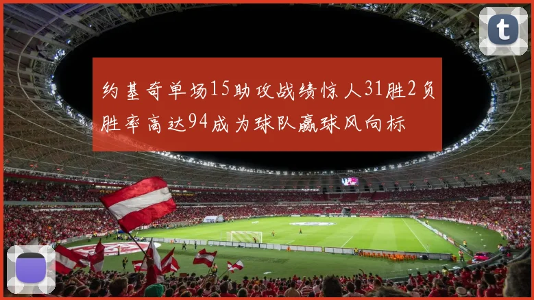 约基奇单场15助攻战绩惊人31胜2负胜率高达94成为球队赢球风向标